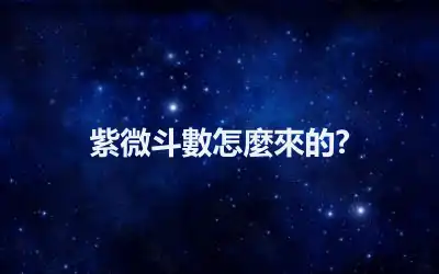 紫微斗數怎麼來的?