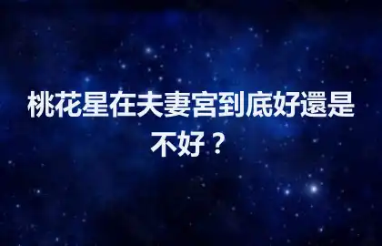 桃花星在夫妻宮到底好還是不好？