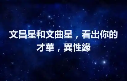 文昌星和文曲星，看出你的才華，異性緣
