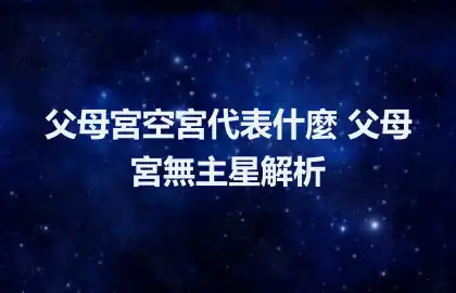 父母宮空宮代表什麼 父母宮無主星解析